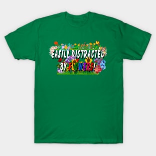 Easily distracted by flowers T-Shirt